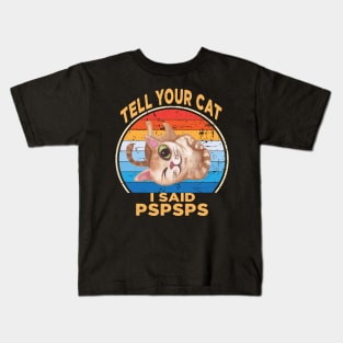 Tell Your Cat I Said Pspsps Kids T-Shirt